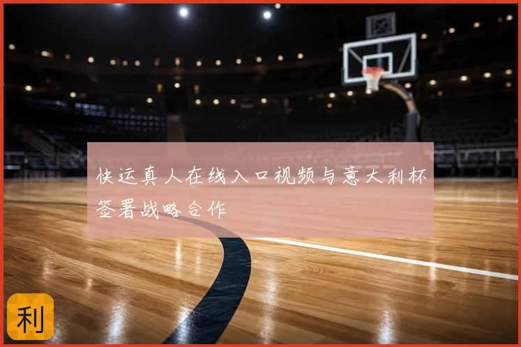 快运真人在线入口视频与意大利杯签署战略合作
