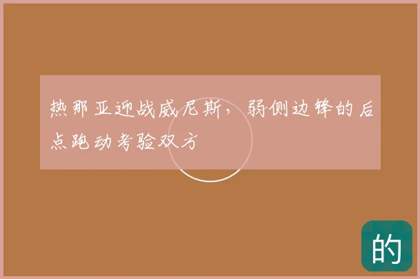 热那亚迎战威尼斯,弱侧边锋的后点跑动考验双方