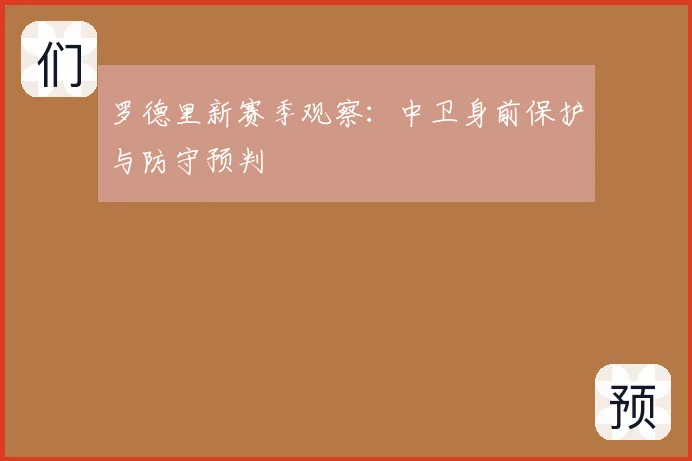 罗德里新赛季观察:中卫身前保护与防守预判