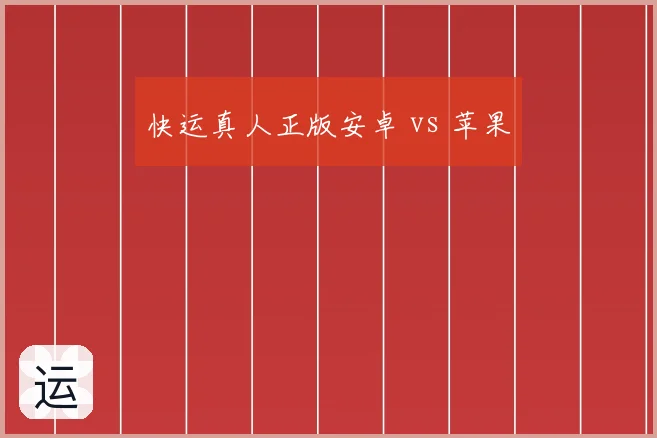 快运真人正版安卓 vs 苹果